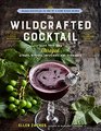 The Wildcrafted Cocktail Make Your Own Foraged Syrups Bitters Infusions and Garnishes Includes Recipes for 45 OneofaKind Mixed Drinks