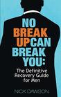 No Breakup Can Break You The Definitive Recovery Guide for Men
