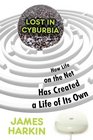 Lost in Cyburbia How Life on the Net Has Created a Life of Its Own
