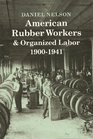 American Rubber Workers and Organized Labor 19001941