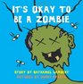 It's Okay to be a Zombie An Unchildren's Book