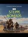 The Steppe Nomads The History of the Different Nomadic Groups and Their Raids into Europe