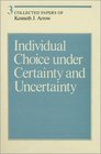 Collected Papers of Kenneth J Arrow Volume 3 Individual Choice under Certainty and Uncertainty