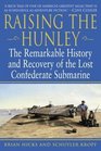 Raising the Hunley  The Remarkable History and Recovery of the Lost Confederate Submarine