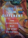 Tomorrow I'll Be Different Effective Way to Stop Drinking