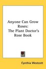Anyone Can Grow Roses The Plant Doctor's Rose Book