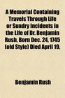 A Memorial Containing Travels Through Life or Sundry Incidents in the Life of Dr Benjamin Rush Born Dec 24 1745  Died April 19