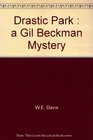 Drastic Park  a Gil Beckman Mystery