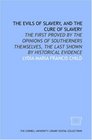 The Evils of slavery and the cure of slavery the first proved by the opinions of southerners themselves the last shown by historical evidence