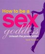 How to be a Sex Goddess Unleash the Power within