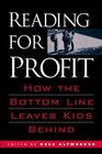 Reading for Profit  How the Bottom Line Leaves Kids Behind