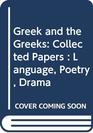 Greek and the Greeks Collected Papers  Language Poetry Drama