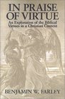 In Praise of Virtue An Exploration of the Biblical Virtues in a Christian Context