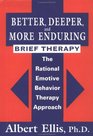 Better Deeper And More Enduring Brief Therapy The Rational Emotive Behavior Therapy Approach