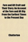 Fore and Aft Craft and Their Story An Account of the Fore and Aft Rig From the Earliest Times to the Present Day