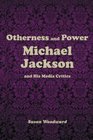 Otherness and Power Michael Jackson and His Media Critics