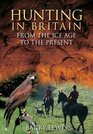 Hunting In Britain From the Ice Age to the Present