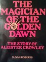 The magician of the golden dawn The story of Aleister Crowley