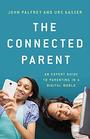 The Connected Parent An Expert Guide to Parenting in a Digital World