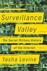 Surveillance Valley The Secret Military History of the Internet