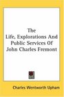 The Life Explorations And Public Services Of John Charles Fremont