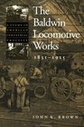 The Baldwin Locomotive Works, 1831-1915 : A Study in American Industrial Practice (Studies in Industry and Society)