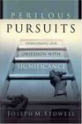 Perilous Pursuits Overcoming Our Obsession With Significance