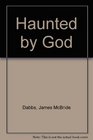 Haunted by God