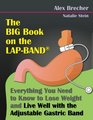 The BIG Book on the LapBand Everything You Need To Know To Lose Weight and Live Well with the Adjustable Gastric Band