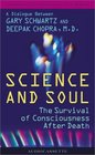 Science And Soul The Survival of Consciousness After Death A Dialogue Between Gary Schwartz and Deepak Chopra MD