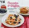 Pancakes and Waffles Delicious Ideas For Breakfast brunch and beyond
