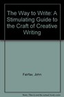 The Way to Write A Stimulating Guide to the Craft of Creative Writing