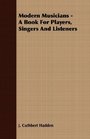Modern Musicians  A Book For Players Singers And Listeners