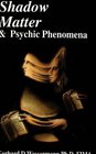 Shadow Matter and Psychic Phenomena Scientific Investigation into Psychic Phenomena and Possible Life After Death
