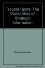 Trouble Spots The World Atlas of Strategic Information