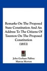 Remarks On The Proposed State Constitution And An Address To The Citizens Of Taunton On The Proposed Constitution