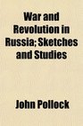 War and Revolution in Russia Sketches and Studies