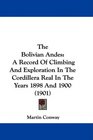 The Bolivian Andes A Record Of Climbing And Exploration In The Cordillera Real In The Years 1898 And 1900