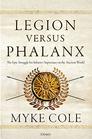 Legion versus Phalanx The Epic Struggle for Infantry Supremacy in the Ancient World