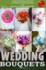 Weddings Wedding Bouquets An Illustrated Picture Guide Book For Wedding Bouquet Inspirations and Ideas for Your Most Special Day