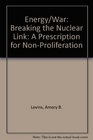 Energy/War Breaking the Nuclear Link A Prescription for NonProliferation