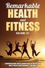 Remarkable Health and Fitness Conversations With Leading Health Nutrition and Fitness Professionals