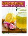 Healthy Salad Dressings The Ultimate Recipe Guide Over 30 Natural  Homemade Recipes