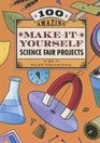 100 Amazing Makeityourself Science Fair Projects