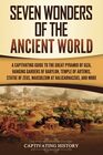 Seven Wonders of the Ancient World A Captivating Guide to the Great Pyramid of Giza Hanging Gardens of Babylon Temple of Artemis Statue of Zeus  and More