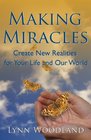 Making Miracles Create New Realities for Your Life and Our World