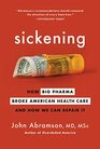 Sickening How Big Pharma Broke American Health Care and How We Can Repair It