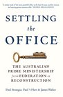 Settling the Office The Australian Prime Ministership from Federation to Reconstruction