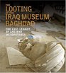 The Looting of the Iraq Museum Baghdad  The Lost Legacy of Ancient Mesopotamia