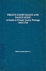 French Court Dance and Dance Music A Guide to Primary Source Writings 16431789
